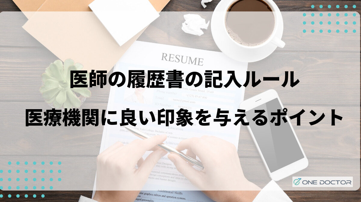 医師の履歴書の記入ルールは？医療機関に良い印象を与えるポイントも解説