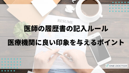 医師の履歴書の記入ルールは？医療機関に良い印象を与えるポイントも解説